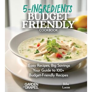 Lucas, Billie Budget-Friendly 5-Ingredients Cookbook: 100+ Easy Recipes and Big Savings, Pictures Included Lucas, Billie Budget-Friendly 5-Ingredients Cookbook: 100+ Easy Recipes and Big Savings, Pictures Included