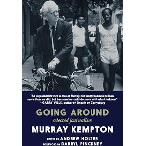 Murray Kempton Going Around: Selected Journalism of Murray Kempton Going Around: Selected Journalism of