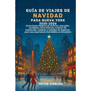 Sterling, Vinter Guía de viajes de Navidad para Nueva York 2025-2026: Atracciones mágicas de invierno, mercados navideños, luces festivas, eventos de temporada,compras y consejos de expertos para una experiencia inol Sterling, Vinter Guía de viajes de Navidad para Nueva York 2025-2026: Atracciones mágicas de invierno, mercados navideños, luces festivas, eventos de temporada,compras y consejos de expertos para una experiencia inol