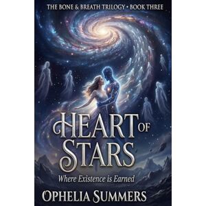 SUMMERS, OPHELIA HEART OF STARS: Where Existence is Earned (THE BONE & BREATH) SUMMERS, OPHELIA HEART OF STARS: Where Existence is Earned (THE BONE & BREATH)