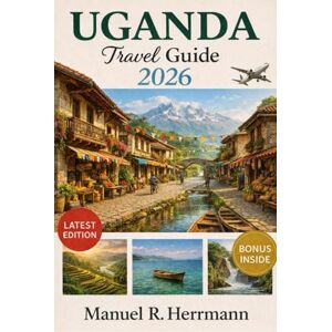 Herrmann, Manuel R. UGANDA TRAVEL GUIDE 2026: Experience Uganda with Your Loved Ones Through Wildlife Encounters, Scenic Landscapes, Local Flavors, and Cultural Wonders Herrmann, Manuel R. UGANDA TRAVEL GUIDE 2026: Experience Uganda with Your Loved Ones Through Wildlife Encounters, Scenic Landscapes, Local Flavors, and Cultural Wonders