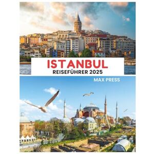 Press, Max Istanbul Reiseführer 2025: Reisezeit, sehenswerte Orte, Top-Unterkünfte, Regeln und Vorschriften sowie die besten Restaurants im ganzen Land (Haushaltshorizonte 2025) Press, Max Istanbul Reiseführer 2025: Reisezeit, sehenswerte Orte, Top-Unterkünfte, Regeln und Vorschriften sowie die besten Restaurants im ganzen Land (Haushaltshorizonte 2025)