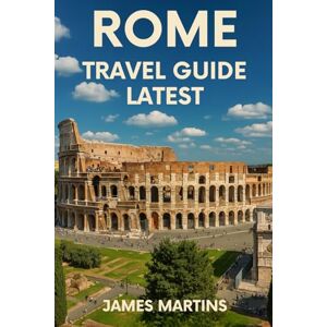 Martins, James Rome Travel Guide Latest: Ancient Ruins, Vatican Wonders, Foodie Hotspots, Walking Tours, Itineraries, Travel Tips & Hidden Gems for All Budgets Martins, James Rome Travel Guide Latest: Ancient Ruins, Vatican Wonders, Foodie Hotspots, Walking Tours, Itineraries, Travel Tips & Hidden Gems for All Budgets