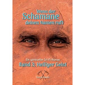 Hawks, Tom A Wenn der Schamane deinen Namen ruft: Band 3 Heiliger Geist Hawks, Tom A Wenn der Schamane deinen Namen ruft: Band 3 Heiliger Geist