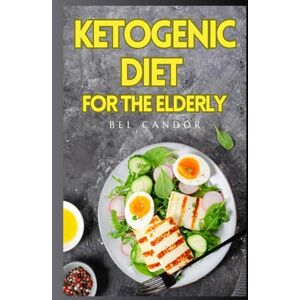 CANDOR, BEL KETOGENIC DIET FOR THE ELDERLY: How To Lose Weight And Rejuvenate Your Body At Any Age With Low Carbohydrate Foods That Will Protect Your Health And ... W (intermittent fasting cookbook diet, keto) CANDOR, BEL KETOGENIC DIET FOR THE ELDERLY: How To Lose Weight And Rejuvenate Your Body At Any Age With Low Carbohydrate Foods That Will Protect Your Health And ... W (intermittent fasting cookbook diet, keto)