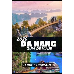 DICKSON, TERRI J. DA NAND GUÍA DE VIAJE 2026: Da Nang 2026: La joya costera de Vietnam: cultura, gastronomía y tranquilidad DICKSON, TERRI J. DA NAND GUÍA DE VIAJE 2026: Da Nang 2026: La joya costera de Vietnam: cultura, gastronomía y tranquilidad