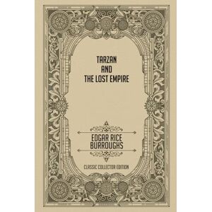 Burroughs, Edgar Rice Tarzan and the Lost Empire Classic Collector Edition (Annotated) Burroughs, Edgar Rice Tarzan and the Lost Empire Classic Collector Edition (Annotated)