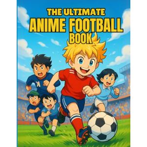 Ponte, Mike The Ultimate Anime Football Coloring Book: Inspiring Football Soccer Moments to Color and Enjoy Ponte, Mike The Ultimate Anime Football Coloring Book: Inspiring Football Soccer Moments to Color and Enjoy