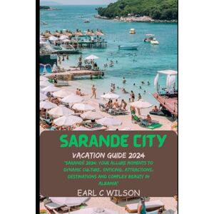 Wilson Sarandë City Vacation Guide 2024: “Sarandë 2024: Your Allure Moments To Dynamic Culture, Enticing, Attractions, Destinations and Complex Beauty in Albania” Wilson Sarandë City Vacation Guide 2024: “Sarandë 2024: Your Allure Moments To Dynamic Culture, Enticing, Attractions, Destinations and Complex Beauty in Albania”
