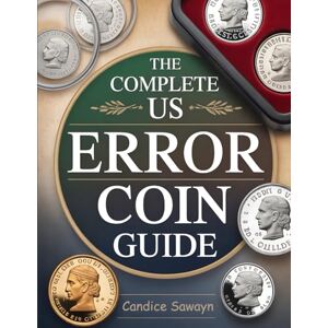 Sawayn, Candice The Complete US Error Coin Guide: Discover Rare and Valuable U.S. Coin Errors Identification, Valuation, and Collecting Tips for Beginners and Hobbyists Sawayn, Candice The Complete US Error Coin Guide: Discover Rare and Valuable U.S. Coin Errors Identification, Valuation, and Collecting Tips for Beginners and Hobbyists