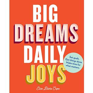 Blaha Cripe, Elise Big Dreams, Daily Joys: Set Goals. Get Things Done. Make Time for What Matters. Blaha Cripe, Elise Big Dreams, Daily Joys: Set Goals. Get Things Done. Make Time for What Matters.