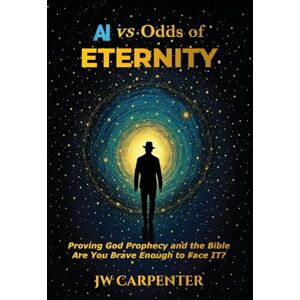 Carpenter, Jw AI vs Odds of Eternity Proving God Prophecy and the Bible 2nd Edition Carpenter, Jw AI vs Odds of Eternity Proving God Prophecy and the Bible 2nd Edition