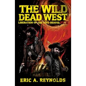 Reynolds, Eric The Wild Dead West: Liberation of the Left-Behind, PT. II Reynolds, Eric The Wild Dead West: Liberation of the Left-Behind, PT. II