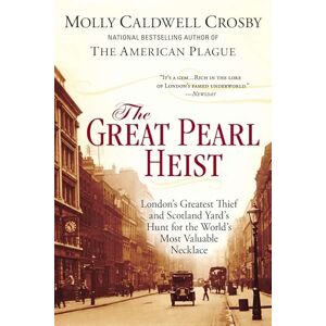 Crosby, Molly Caldwell The Great Pearl Heist: London’s Greatest Thief and Scotland Yard’s Hunt for the World’s Most Valuable N ecklace Crosby, Molly Caldwell The Great Pearl Heist: London’s Greatest Thief and Scotland Yard’s Hunt for the World’s Most Valuable N ecklace