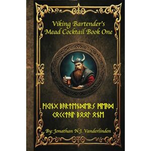 Vanderlinden, Jonathan Neil Joseph Viking Bartender's Mead Cocktail Book One Vanderlinden, Jonathan Neil Joseph Viking Bartender's Mead Cocktail Book One