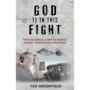 Greenfield, Ted God Is in This Fight: How God Made a Way to Rescue Human Trafficking Survivors Greenfield, Ted God Is in This Fight: How God Made a Way to Rescue Human Trafficking Survivors