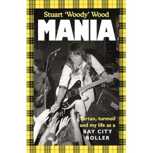 Wood, Stuart Mania: Tartan, Turmoil and My Life as a Bay City Roller Wood, Stuart Mania: Tartan, Turmoil and My Life as a Bay City Roller