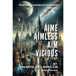 Nawillin, Malmeth Ciel Aime Aimless, Aim Vicious: The Alchemical Courtship in the Dreamlands Saga, Volume 1 Nawillin, Malmeth Ciel Aime Aimless, Aim Vicious: The Alchemical Courtship in the Dreamlands Saga, Volume 1