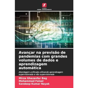 Ghazanfar Beg, Mirza Avançar na previsão de pandemias com grandes volumes de dados e aprendizagem automática: Abordagem unificada utilizando aprendizagem supervisionada e não supervisionada Ghazanfar Beg, Mirza Avançar na previsão de pandemias com grandes volumes de dados e aprendizagem automática: Abordagem unificada utilizando aprendizagem supervisionada e não supervisionada