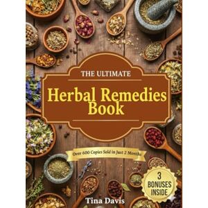 Davis, Tina The Ultimate Herbal Remedies Book: Quick and Easy Everyday Guide for Healing, Stress Relief, Hormone Balance, Better Sleep & More—Even if You're New to Herbal Remedies Davis, Tina The Ultimate Herbal Remedies Book: Quick and Easy Everyday Guide for Healing, Stress Relief, Hormone Balance, Better Sleep & More—Even if You're New to Herbal Remedies