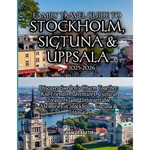 Baxter, Granger Family Travel Guide to Stockholm, Sigtuna & Uppsala 2025-2026 Baxter, Granger Family Travel Guide to Stockholm, Sigtuna & Uppsala 2025-2026