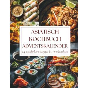 Tannwald, Amara Asiatisch Kochbuch Adventskalender: 24 Tage voller exotischer Aromen, authentischer Rezepte und kulinarischer Inspirationen aus der faszinierenden Welt der asiatischen Küche Tannwald, Amara Asiatisch Kochbuch Adventskalender: 24 Tage voller exotischer Aromen, authentischer Rezepte und kulinarischer Inspirationen aus der faszinierenden Welt der asiatischen Küche