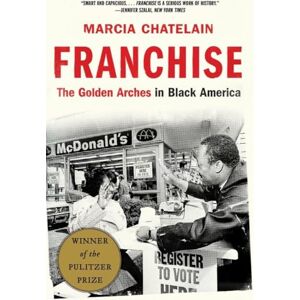 Marcia Chatelain Franchise: The Golden Arches in Black America Marcia Chatelain Franchise: The Golden Arches in Black America