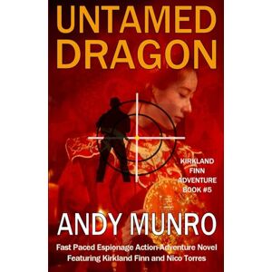Munro, Andy Untamed Dragon: Action-packed Secret Agent Spy Thriller (Kirkland Finn : Action-packed SAS Military Espionage Adventure Thrillers) Munro, Andy Untamed Dragon: Action-packed Secret Agent Spy Thriller (Kirkland Finn : Action-packed SAS Military Espionage Adventure Thrillers)