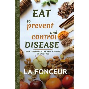 La Fonceur Eat to Prevent and Control Disease: How Superfoods Can Help You Live Disease Free La Fonceur Eat to Prevent and Control Disease: How Superfoods Can Help You Live Disease Free
