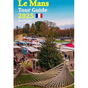 Barrett, Rene Le Mans Tour Guide 2025: Explore the Hidden Gems, Rich History, and Culinary Delights of This Enchanting City with a Complete 6-Day Travel Itinerary for Unforgettable Adventures! Barrett, Rene Le Mans Tour Guide 2025: Explore the Hidden Gems, Rich History, and Culinary Delights of This Enchanting City with a Complete 6-Day Travel Itinerary for Unforgettable Adventures!