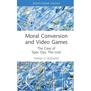 Bosman, Frank G. Moral Conversion and Video Games: The Case of ‘Spec Ops. The Line’ (Routledge Critical Studies in Video Games and Culture) Bosman, Frank G. Moral Conversion and Video Games: The Case of ‘Spec Ops. The Line’ (Routledge Critical Studies in Video Games and Culture)