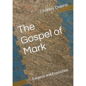 Owens, Dr. Charles The Gospel of Mark: Exegesis and Exposition Owens, Dr. Charles The Gospel of Mark: Exegesis and Exposition