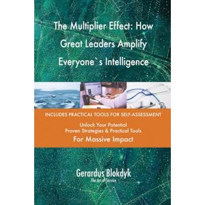 Gerardus Blokdyk - The Art of Service The Multiplier Effect: How Great Leaders Amplify Everyone`s Intelligence Gerardus Blokdyk - The Art of Service The Multiplier Effect: How Great Leaders Amplify Everyone`s Intelligence