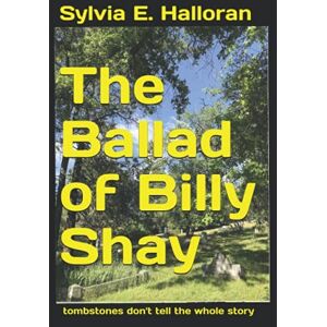 Halloran, Sylvia E. The Ballad of Billy Shay: tombstones don't tell the whole story Halloran, Sylvia E. The Ballad of Billy Shay: tombstones don't tell the whole story