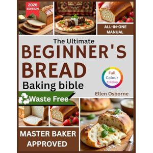 Osborne, Ellen The Ultimate Beginners Bread Baking Bible: A Step-by-Step Guide to Mastering Homemade Bread with Ease Osborne, Ellen The Ultimate Beginners Bread Baking Bible: A Step-by-Step Guide to Mastering Homemade Bread with Ease