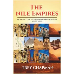 Chapman, Trey The Nile Empires: Ancient Egypt and the Kingdom of Kush in the Heart of Africa (Echoes of Empires) Chapman, Trey The Nile Empires: Ancient Egypt and the Kingdom of Kush in the Heart of Africa (Echoes of Empires)