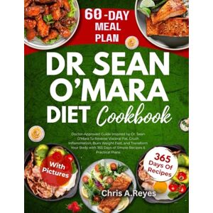 Reyes, Chris A. Dr. Sean O’Mara Diet Cookbook: Doctor-Approved Guide Inspired by Dr. Sean O’Mara To Reverse Visceral Fat, Crush Inflammation, Burn Weight Fast and Transform Your Body with 365 Days of Simple Recipes Reyes, Chris A. Dr. Sean O’Mara Diet Cookbook: Doctor-Approved Guide Inspired by Dr. Sean O’Mara To Reverse Visceral Fat, Crush Inflammation, Burn Weight Fast and Transform Your Body with 365 Days of Simple Recipes