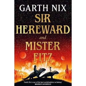 Nix, Garth Sir Hereward and Mister Fitz: A fantastical short story collection from international bestseller Garth Nix Nix, Garth Sir Hereward and Mister Fitz: A fantastical short story collection from international bestseller Garth Nix
