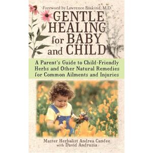 Candee, Andrea Gentle Healing for Baby and Child: A Parent's Guide to Child-Friendly Herbs and Other Natural Remedies for Common Ailments and Injuries Candee, Andrea Gentle Healing for Baby and Child: A Parent's Guide to Child-Friendly Herbs and Other Natural Remedies for Common Ailments and Injuries