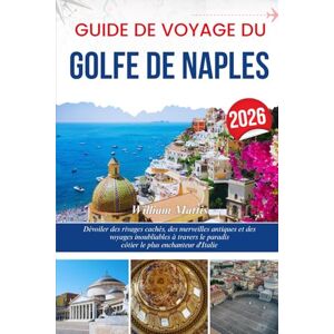 Mattis, William GUIDE DE VOYAGE DU GOLFE DE NAPLES 2026: Dévoiler des rivages cachés, des merveilles antiques et des voyages inoubliables à travers le paradis côtier le plus enchanteur d'Italie Mattis, William GUIDE DE VOYAGE DU GOLFE DE NAPLES 2026: Dévoiler des rivages cachés, des merveilles antiques et des voyages inoubliables à travers le paradis côtier le plus enchanteur d'Italie