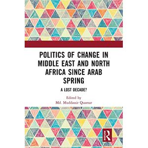 Routledge Politics of Change in Middle East and North Africa since Arab Spring: A Lost Decade? Routledge Politics of Change in Middle East and North Africa since Arab Spring: A Lost Decade?
