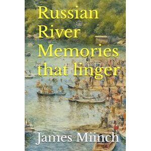 Miinch, James Shawn Russian River Memories that linger Miinch, James Shawn Russian River Memories that linger