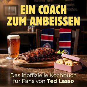 Hoffmann, Theo Ein Coach zum Anbeißen: Das inoffizielle Kochbuch für Fans von Ted Lasso. 40 Rezepte für jedes Kochlevel: schnell, lecker, einfach Hoffmann, Theo Ein Coach zum Anbeißen: Das inoffizielle Kochbuch für Fans von Ted Lasso. 40 Rezepte für jedes Kochlevel: schnell, lecker, einfach
