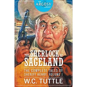 Tuttle, W C The Sherlock of Sageland The Complete Tales of Sheriff Henry, Volume 1: 4 (Argosy Library) Tuttle, W C The Sherlock of Sageland The Complete Tales of Sheriff Henry, Volume 1: 4 (Argosy Library)