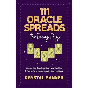 Banner, Krystal 111 Oracle Spreads for Every Day: Enhance Your Readings, Spark Your Intuition, & Deepen Your Connection with Any Card Deck Banner, Krystal 111 Oracle Spreads for Every Day: Enhance Your Readings, Spark Your Intuition, & Deepen Your Connection with Any Card Deck