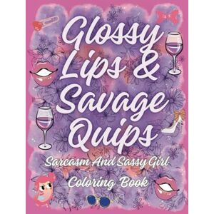 Dawn, Nova Glossy Lips & Savage Quips Adult Girls Coloring Book: Funny And Snarky Sarcastic Words And Quotes Coloring Pages For Girls For Stress Relief Dawn, Nova Glossy Lips & Savage Quips Adult Girls Coloring Book: Funny And Snarky Sarcastic Words And Quotes Coloring Pages For Girls For Stress Relief