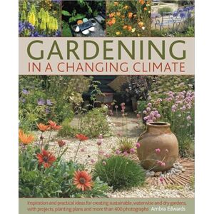 Ambra Edwards Gardening in a Changing Climate: Inspiration and Practical Ideas for Creating Sustainable, Waterwise and Dry Gardens, with Projects, Garden Plans and More Than 400 Photographs Ambra Edwards Gardening in a Changing Climate: Inspiration and Practical Ideas for Creating Sustainable, Waterwise and Dry Gardens, with Projects, Garden Plans and More Than 400 Photographs