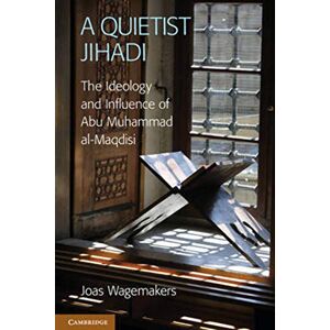 Wagemakers, Joas A Quietist Jihadi: The Ideology and Influence of Abu Muhammad al-Maqdisi Wagemakers, Joas A Quietist Jihadi: The Ideology and Influence of Abu Muhammad al-Maqdisi