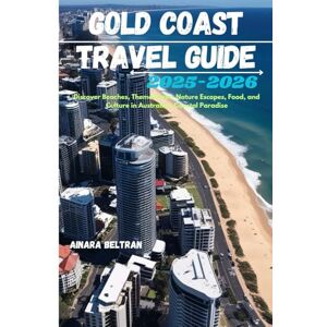 Beltran, Ainara Gold Coast Travel Guide 2025-2026: Discover Beaches, Theme Parks, Nature Escapes, Food, and Culture in Australia’s Coastal Paradise Beltran, Ainara Gold Coast Travel Guide 2025-2026: Discover Beaches, Theme Parks, Nature Escapes, Food, and Culture in Australia’s Coastal Paradise