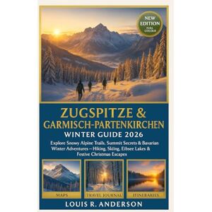 Anderson, Louis R. Zugspitze & Garmisch-Partenkirchen Hiking & Winter Travel Guide 2026: Explore Snowy Alpine Trails, Summit Secrets & Bavarian Winter Adventures — ... Eibsee Lakes & Festive Christmas Escapes Anderson, Louis R. Zugspitze & Garmisch-Partenkirchen Hiking & Winter Travel Guide 2026: Explore Snowy Alpine Trails, Summit Secrets & Bavarian Winter Adventures — ... Eibsee Lakes & Festive Christmas Escapes